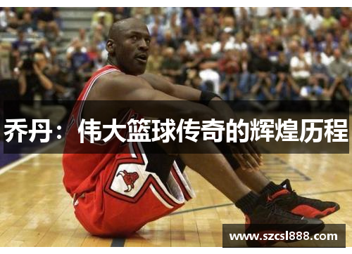 乔丹：伟大篮球传奇的辉煌历程